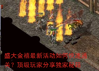 盛大金禧最新活动如何快速通关?顶级玩家分享独家秘籍 盛大金禧最新活动如何快速通关?顶级玩家分享独家秘籍