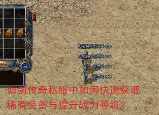仙剑传奇私服中如何快速获取稀有装备与提升战力等级? 仙剑传奇私服中如何快速获取稀有装备与提升战力等级?