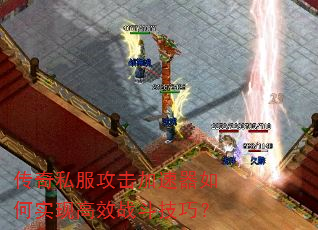 传奇私服攻击加速器如何实现高效战斗技巧? 传奇私服攻击加速器如何实现高效战斗技巧?