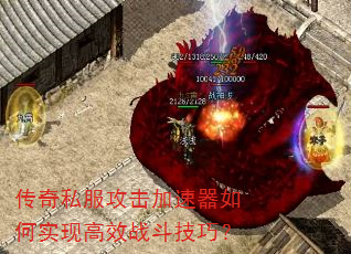 传奇私服攻击加速器如何实现高效战斗技巧? 传奇私服攻击加速器如何实现高效战斗技巧?