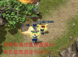 传奇私服攻击加速器如何实现高效战斗技巧? 传奇私服攻击加速器如何实现高效战斗技巧?