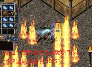 热血传奇私服2经典版新手如何快速刷装备打BOSS? 热血传奇私服2经典版新手如何快速刷装备打BOSS?