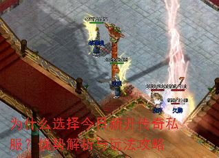 为什么选择今日新开传奇私服?优势解析与玩法攻略 为什么选择今日新开传奇私服?优势解析与玩法攻略