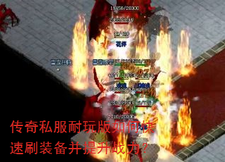 传奇私服耐玩版如何快速刷装备并提升战力? 传奇私服耐玩版如何快速刷装备并提升战力?