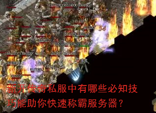 新开传奇私服中有哪些必知技巧能助你快速称霸服务器? 新开传奇私服中有哪些必知技巧能助你快速称霸服务器?