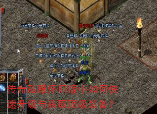 传奇私服怀旧版中如何快速升级与获取顶级装备? 传奇私服怀旧版中如何快速升级与获取顶级装备?
