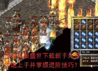 传奇私服盛世下载新手如何快速上手并掌握进阶技巧? 传奇私服盛世下载新手如何快速上手并掌握进阶技巧?