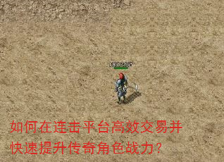 如何在连击平台高效交易并快速提升传奇角色战力? 如何在连击平台高效交易并快速提升传奇角色战力?