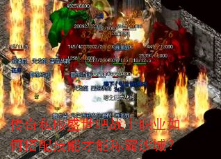 传奇私服盛世吧战士职业如何搭配技能才能称霸沙城? 传奇私服盛世吧战士职业如何搭配技能才能称霸沙城?