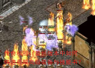 传奇私服sf最新版本中如何快速获取高级装备与技能书? 传奇私服sf最新版本中如何快速获取高级装备与技能书?