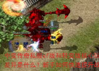 中变传奇私服sf版和轻变版核心玩法差异是什么?新手如何快速提升战力? 中变传奇私服sf版和轻变版核心玩法差异是什么?新手如何快速提升战力?