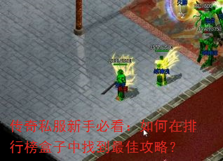 传奇私服新手必看:如何在排行榜盒子中找到最佳攻略? 传奇私服新手必看:如何在排行榜盒子中找到最佳攻略?