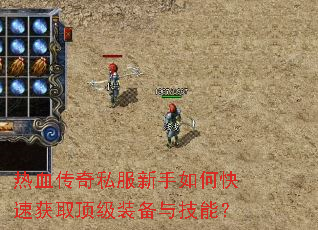 热血传奇私服新手如何快速获取顶级装备与技能? 热血传奇私服新手如何快速获取顶级装备与技能?
