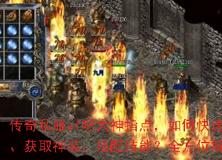 传奇私服sf吧大神指点,如何快速升级、获取神装、搭配技能?全方位解答? 传奇私服sf吧大神指点,如何快速升级、获取神装、搭配技能?全方位解答?