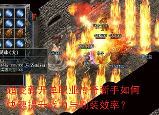 超变新开单职业传奇新手如何快速提升战力与刷装效率? 超变新开单职业传奇新手如何快速提升战力与刷装效率?