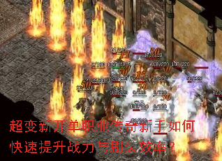超变新开单职业传奇新手如何快速提升战力与刷装效率? 超变新开单职业传奇新手如何快速提升战力与刷装效率?