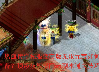 热血传奇私服变态版无限元宝如何快速刷装备?顶级技能搭配与副本通关技巧有哪些? 热血传奇私服变态版无限元宝如何快速刷装备?顶级技能搭配与副本通关技巧有哪些?