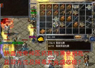 热血传奇神医药具与黄金钥匙获取方法及解毒丸合成攻略? 热血传奇神医药具与黄金钥匙获取方法及解毒丸合成攻略?