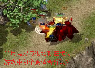 半月弯刀与彻地钉在传奇游戏中哪个更适合群战? 半月弯刀与彻地钉在传奇游戏中哪个更适合群战?