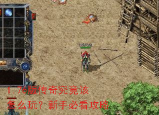 1.76版传奇究竟该怎么玩?新手必看攻略 1.76版传奇究竟该怎么玩?新手必看攻略