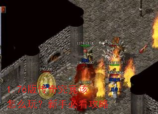 1.76版传奇究竟该怎么玩?新手必看攻略 1.76版传奇究竟该怎么玩?新手必看攻略