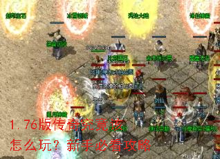 1.76版传奇究竟该怎么玩?新手必看攻略 1.76版传奇究竟该怎么玩?新手必看攻略