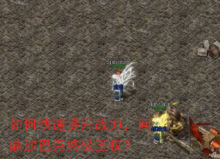 如何快速提升战力,问鼎沙巴克终极王权? 如何快速提升战力,问鼎沙巴克终极王权?