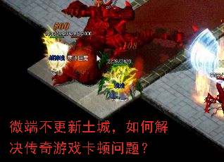 微端不更新土城,如何解决传奇游戏卡顿问题? 微端不更新土城,如何解决传奇游戏卡顿问题?