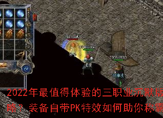 2022年最值得体验的三职业沉默版本攻略?装备自带PK特效如何助你称霸战场? 2022年最值得体验的三职业沉默版本攻略?装备自带PK特效如何助你称霸战场?